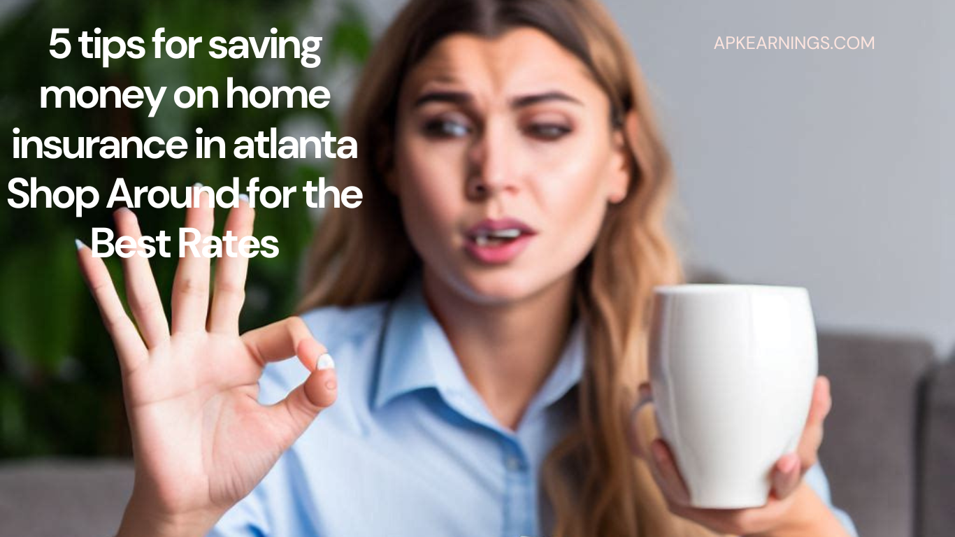 5 tips for saving money on home insurance in atlanta Shop Around for the Best Rates