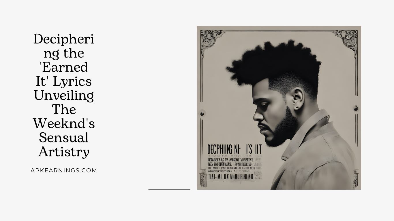 Deciphering the 'Earned It' Lyrics: Unveiling The Weeknd's Sensual Artistry