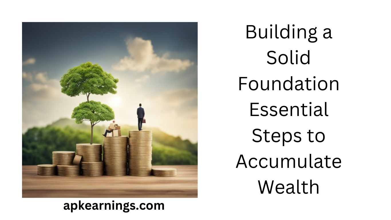 Building a Solid Foundation: Essential Steps to Accumulate Wealth