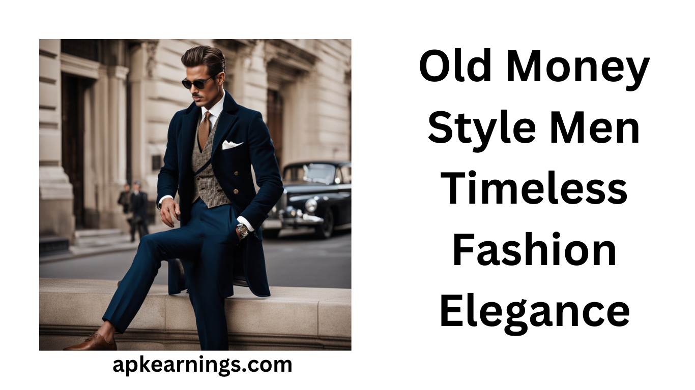 Old Money Style Men: Timeless Fashion Elegance
