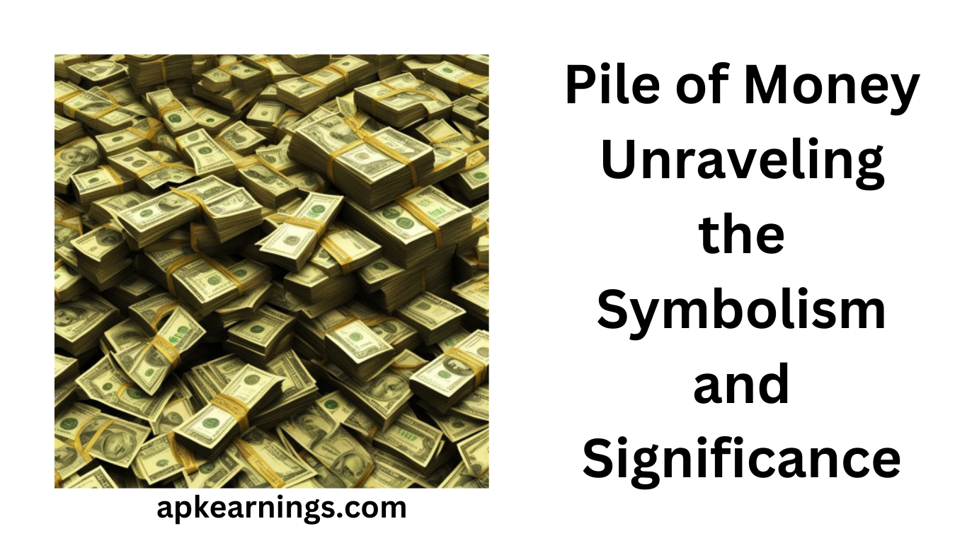 Pile of Money: Unraveling the Symbolism and Significance