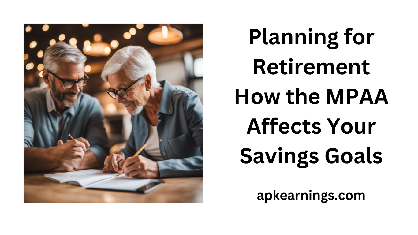 Planning for Retirement: How the MPAA Affects Your Savings Goals