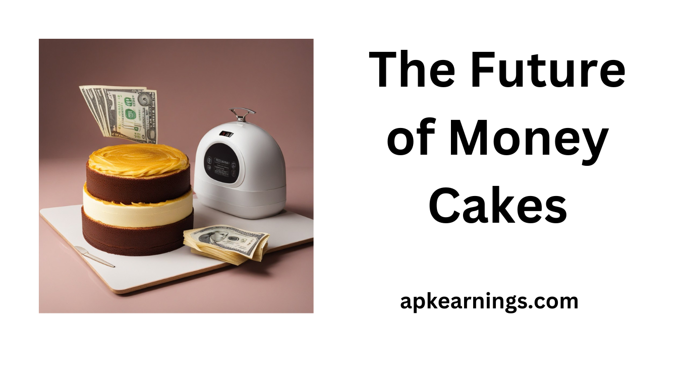 The Future of Money Cakes
