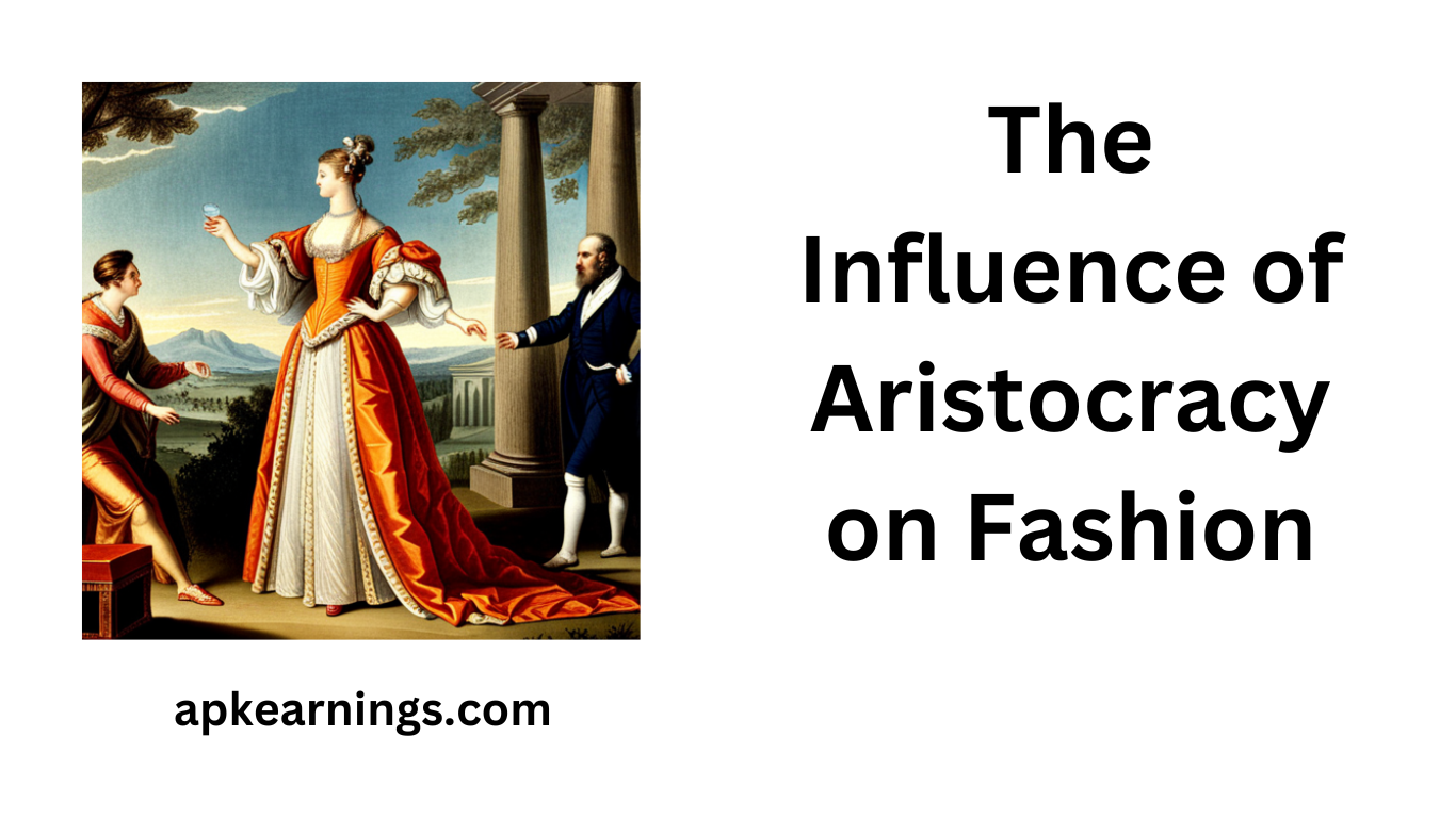 The Influence of Aristocracy on Fashion