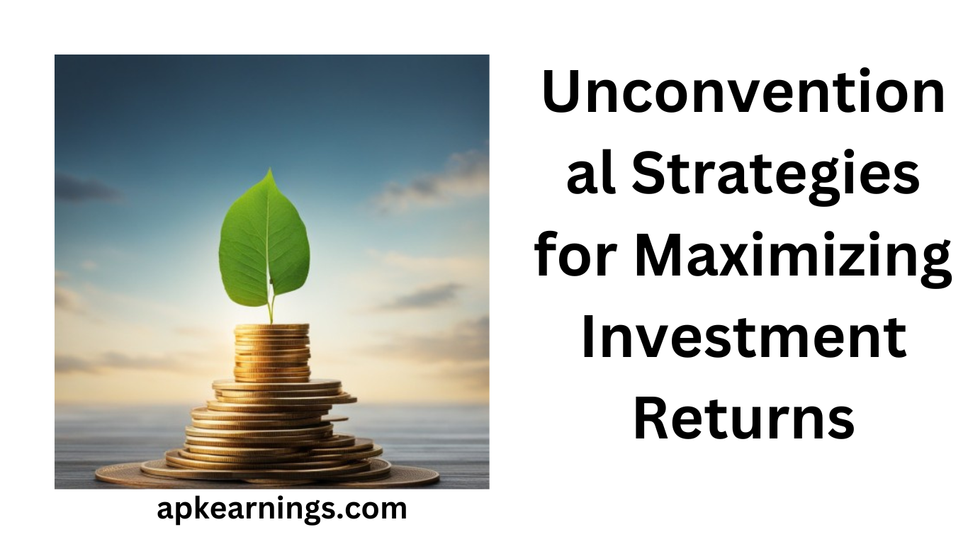 Unconventional Strategies for Maximizing Investment Returns